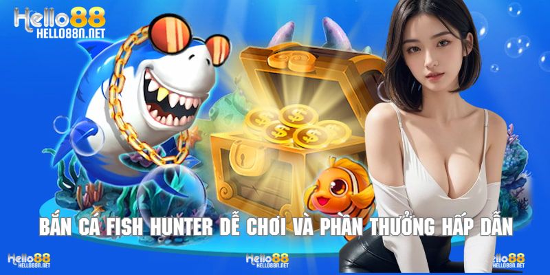 Bắn cá Fish Hunter dễ chơi và phần thưởng hấp dẫn