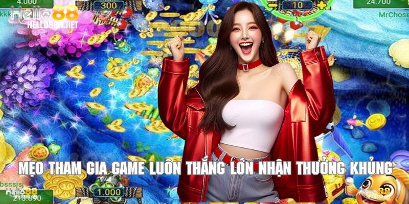 Mẹo tham gia game luôn thắng lớn nhận thưởng khủng