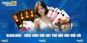 Blackjack - Cách Chơi Cực Hay phá đảo mọi nhà cái