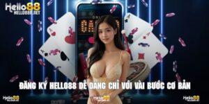 Đăng Ký Hello88 Dễ Dàng Chỉ Với Vài Thao Tác Đơn Giản