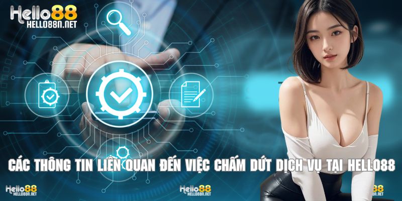 Các thông tin liên quan đến việc chấm dứt dịch vụ tại Hello88