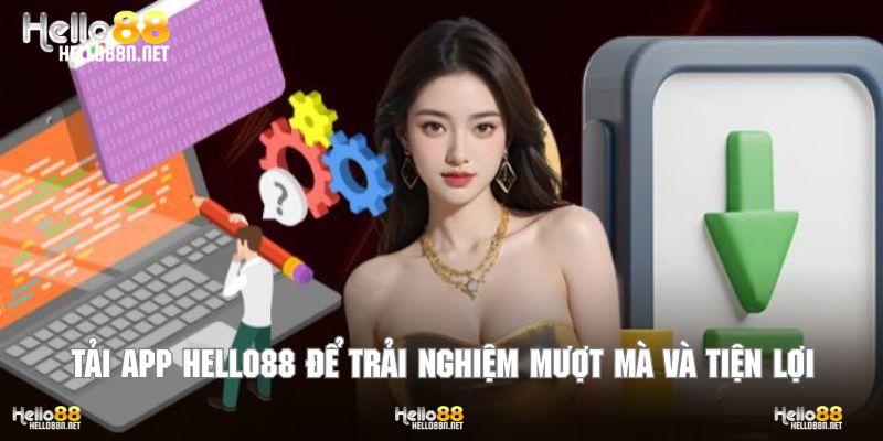 Tải app Hello88 để trải nghiệm mượt mà hơn tiện lợi hơn