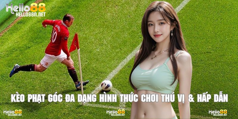 Kèo phạt góc đa dạng hình thức chơi thú vị & hấp dẫn