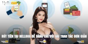 Rút Tiền Tại Hello88 Dễ Dàng Chỉ Với Vài Thao Tác Đơn Giản