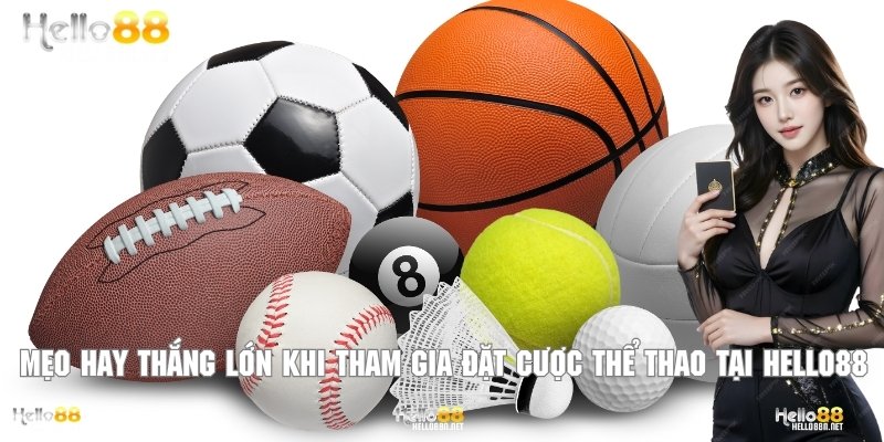 Mẹo hay thắng lớn khi tham gia đặt cược thể thao tại Hello88